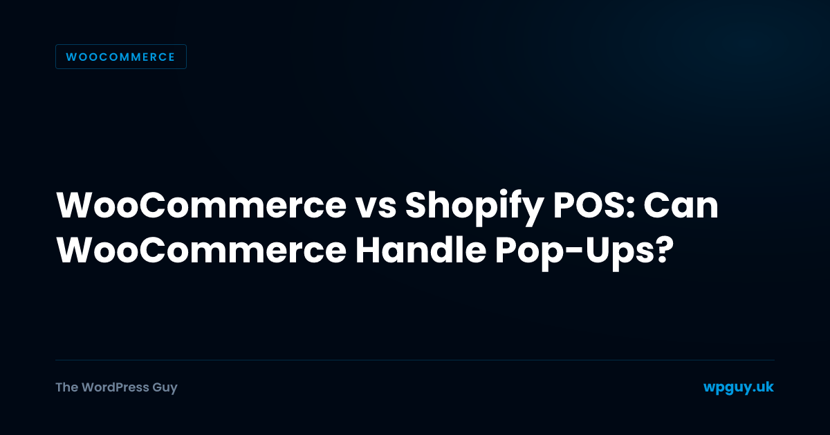 WooCommerce vs Shopify POS: Can WooCommerce Handle Pop-Ups? | The WordPress Guy