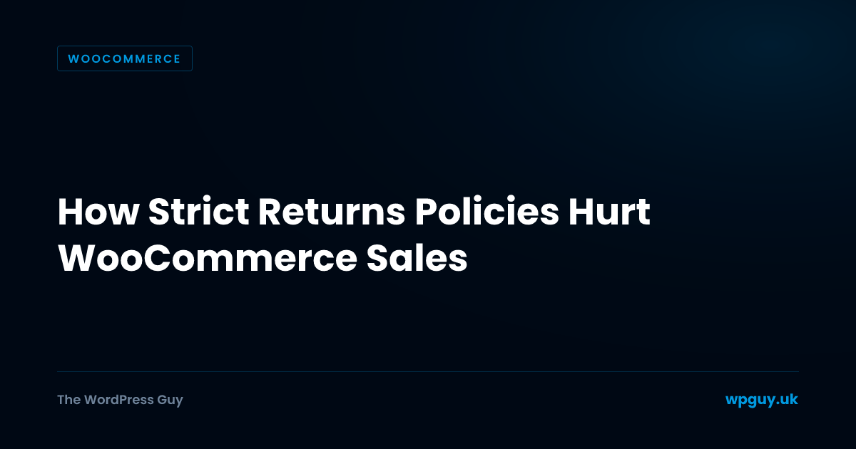 How Strict Returns Policies Hurt WooCommerce Sales | The WordPress Guy