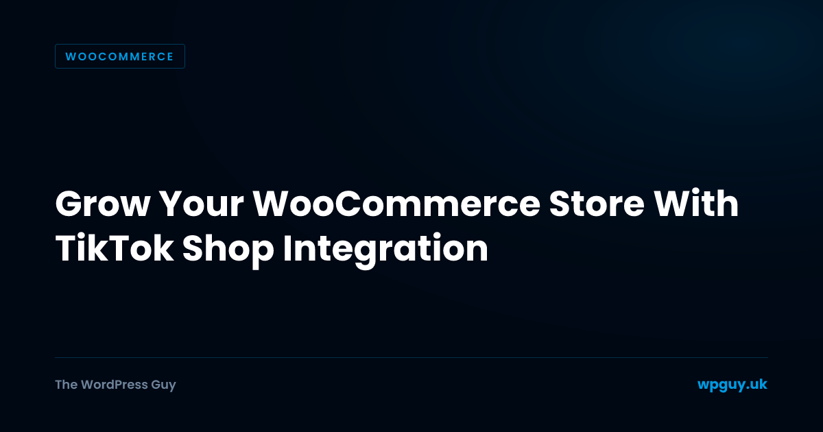 Grow Your WooCommerce Store With TikTok Shop Integration | The WordPress Guy