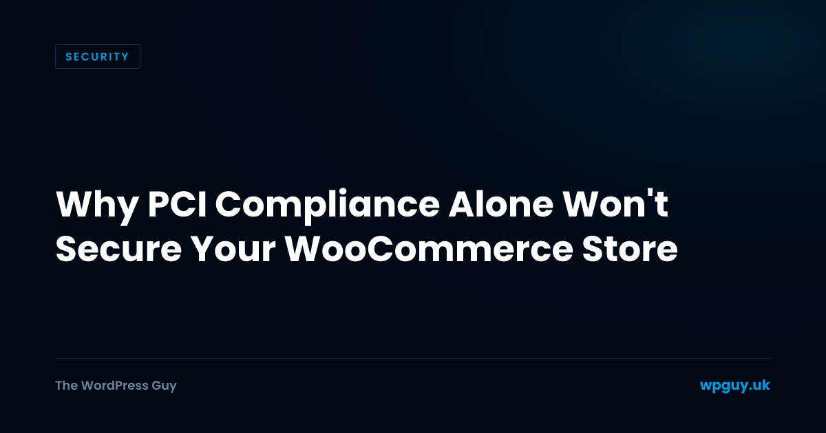 Why PCI Compliance Alone Won't Secure Your WooCommerce Store | The WordPress Guy