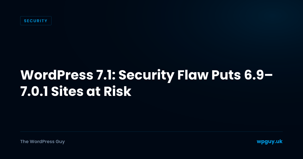 WordPress 7.1: Security Flaw Puts 6.9–7.0.1 Sites at Risk | The WordPress Guy