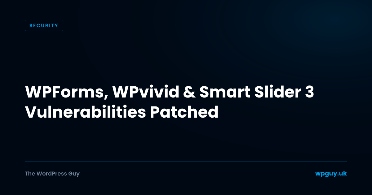 WPForms, WPvivid & Smart Slider 3 Vulnerabilities Patched | The WordPress Guy