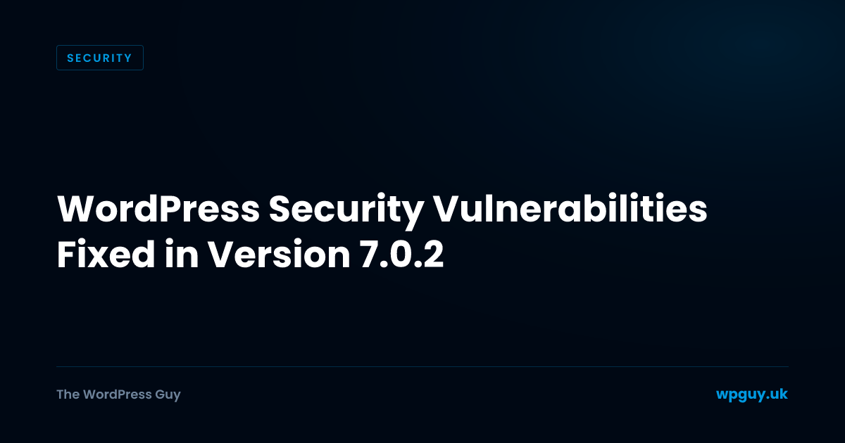 WordPress Security Vulnerabilities Fixed in Version 7.0.2 | The WordPress Guy